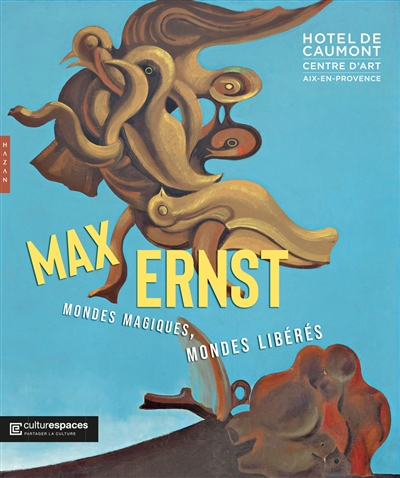 Max Ernst : mondes magiques, mondes libérés