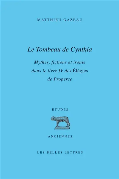 Le tombeau de Cynthia : mythes, fictions et ironie dans le livre IV des Elégies de Properce