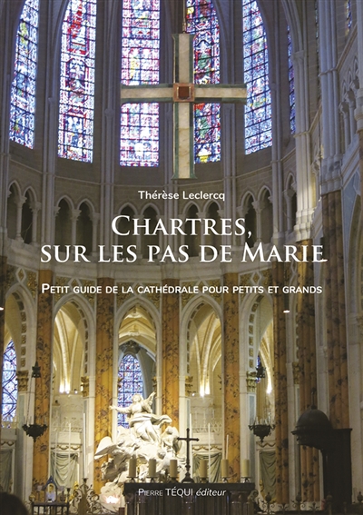 Chartres, sur les pas de Marie : partez en famille à la découverte des merveilles de la cathédrale de Chartres - Thérèse Leclercq