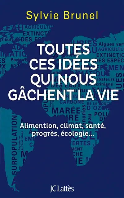 Toutes ces idées qui nous gâchent la vie : alimentation, climat, santé, progrès, écologie... Toutes ces idées qui nous gâchent la vie : alimentation, climat, santé, progrès, écologie...
