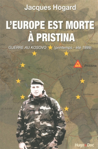 L'Europe est morte à Pristina : guerre au Kosovo, printemps-été 1999 - Jacques Hogard