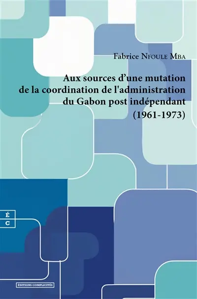 Aux sources d'une mutation de la coordination de l'administration du Gabon post indépendant : 1961-1973