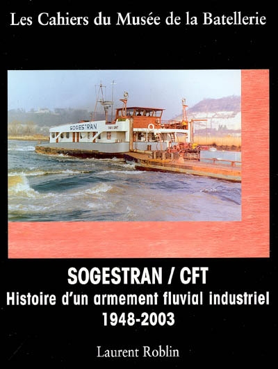 Cahiers du Musée de la batellerie (Les), n° 55. SOGESTRAN-CFT : histoire d'un armement fluvial industriel : 1948-2003