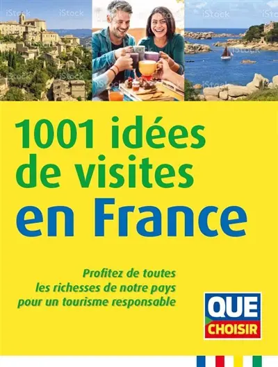 1.001 idées de visites en France : profitez de toutes les richesses de notre pays pour un tourisme responsable