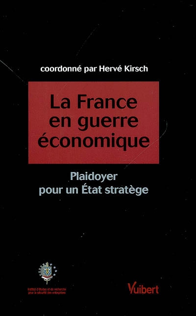 La France en guerre économique : plaidoyer pour un Etat stratège