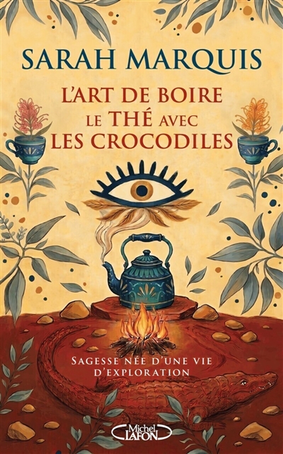 L'art de boire le thé avec les crocodiles : Sagesse née d'une vie d'exploration