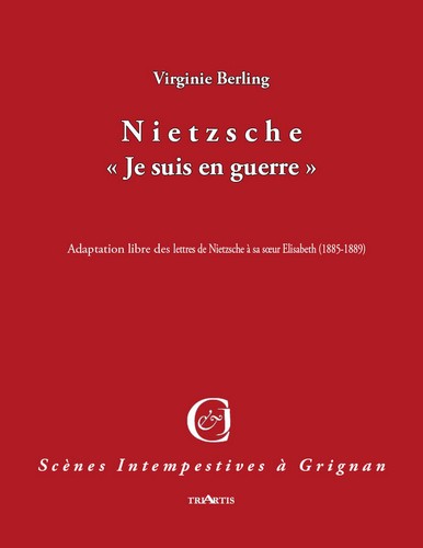 Nietzsche : je suis en guerre : adaptation libre des lettres de Nietzsche à sa soeur Elisabeth (1885-1889)