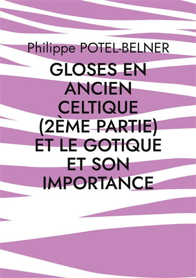 Gloses en ancien celtique (2ème partie) et le gotique et son importance : langue-et-histoire, volume 218