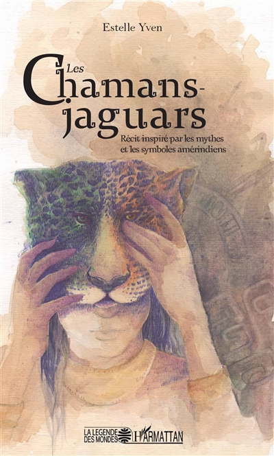Les chamans-jaguars : récit inspiré par les mythes et les symboles amérindiens