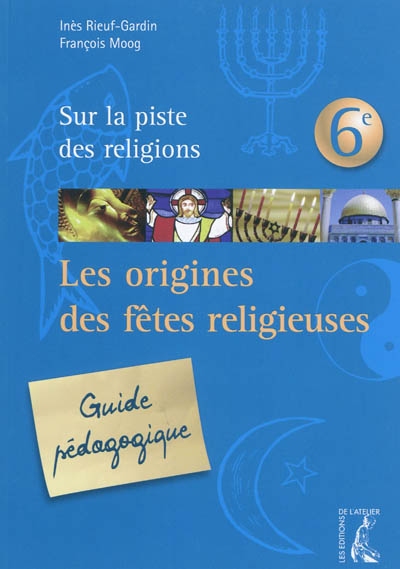 Sur la piste des religions 6e : les origines des fêtes religieuses : guide pédagogique