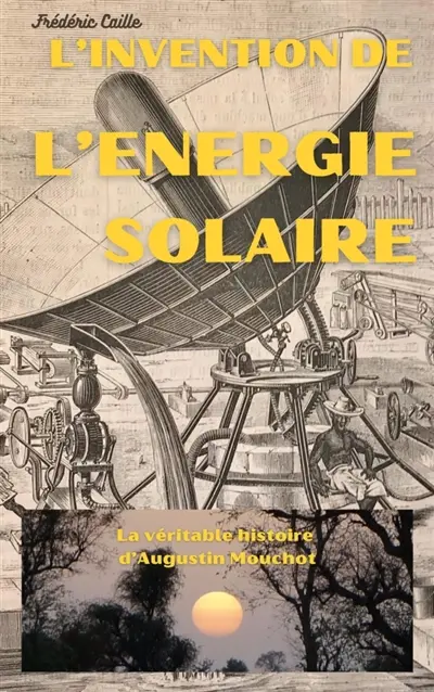 L'Invention de l'énergie solaire : La véritable histoire d'Augustin Mouchot