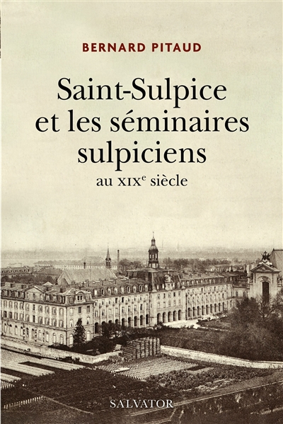 Saint-Sulpice et les séminaires sulpiciens au XIXe siècle - Bernard Pitaud