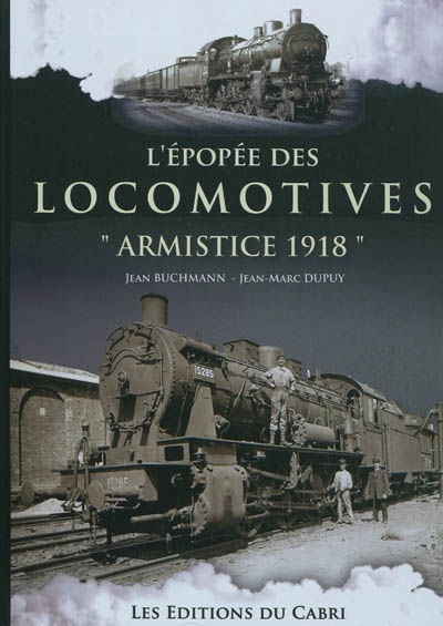 L'épopée des locomotives Armistice 1918 : les locomotives à vapeur, les voitures voyageurs, les fourgons et les wagons marchandises livrés à la France par l'Allemagne, suite à l'Armistice du 11 novembre 1918