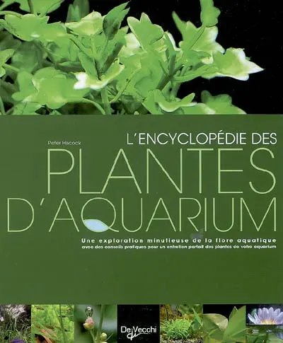 L'encyclopédie des plantes d'aquarium : une exploration minutieuse de la flore aquatique : avec des conseils pratiques pour un entretien parfait des plantes de votre aquarium