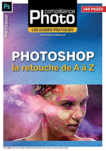 Compétence photo, hors série : les guides pratiques. Photoshop : la retouche de A à Z