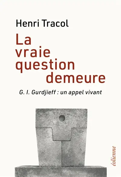 La vraie question demeure : G.I. Gurdjieff, un appel vivant
