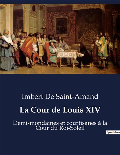 La Cour de Louis XIV : Les...