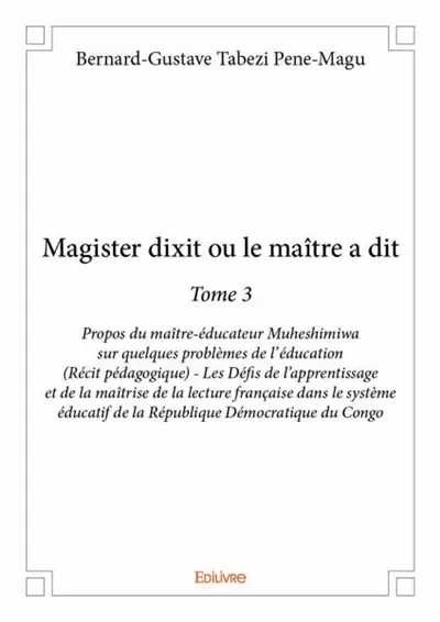 Magister dixit ou le maître a dit : Propos du maître-éducateur Muheshimiwa sur quelques problèmes de l’éducation (Récit pédagogique) : Les Défis de l’apprentissage et de la maîtrise de la lecture française dans le système éducatif de la République Démocratique du Congo