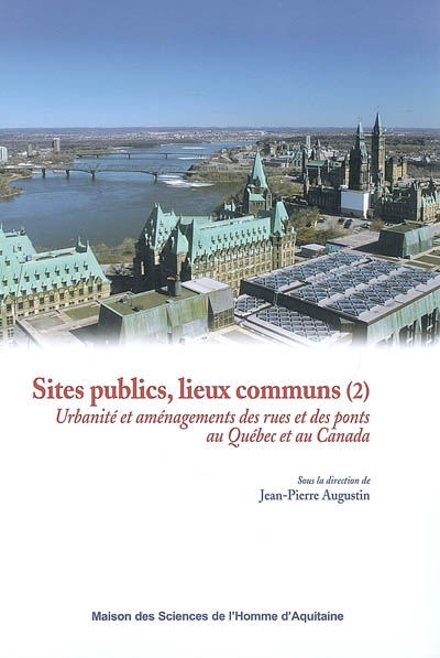 Sites publics, lieux communs. Vol. 2. Urbanité et aménagements des rues et des ponts au Québec et au Canada