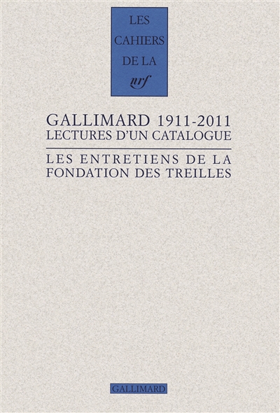 Les entretiens de la Fondation des Treilles. Gallimard 1911-2011 : lectures d'un catalogue
