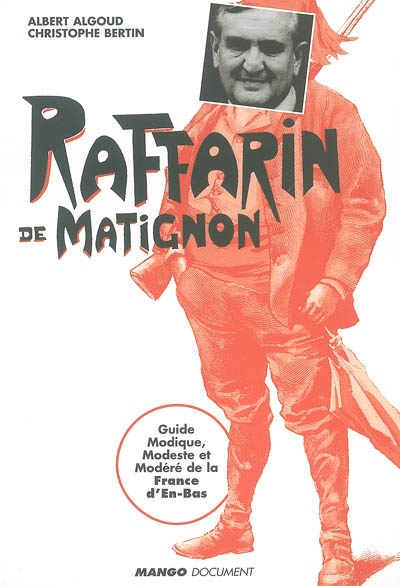 Raffarin de Matignon : guide modique, modeste et modéré de la France d'en-bas