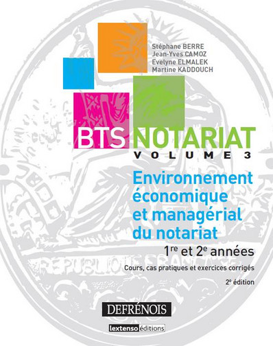 BTS notariat. Vol. 3. Environnement économique et managérial du notariat : 1re et 2e années : cours, cas pratiques et exercices corrigés