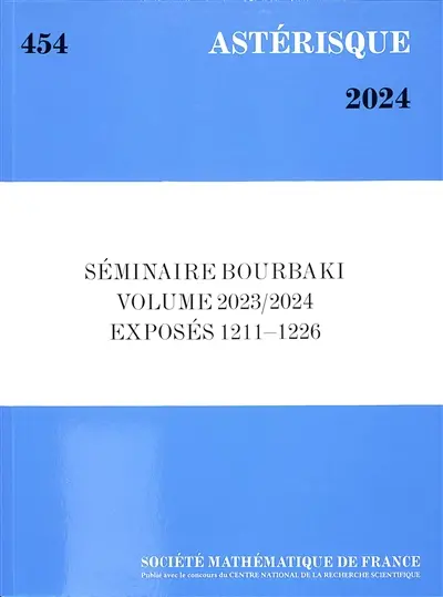 Astérisque, n° 454. Séminaire Bourbaki : volume 2023-2024, exposés 1211-1226 Astérisque, n° 454. Séminaire Bourbaki : volume 2023-2024, exposés 1211-1226