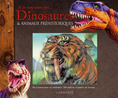 Dinosaures & animaux préhistoriques : du tyrannosaure au smilodon, 200 millions d'années de terreur...