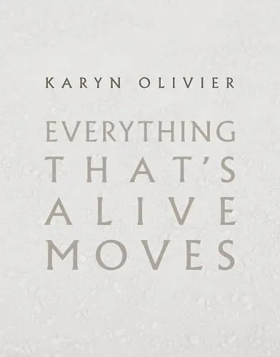 Karyn Olivier : Everything That´s Alive Moves