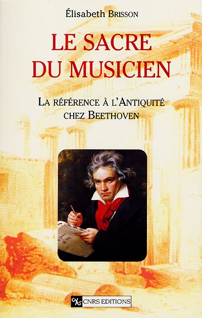 Le sacre du musicien : la référence à l'Antiquité chez Beethoven : place et formation de la référence antique dans le processus créateur