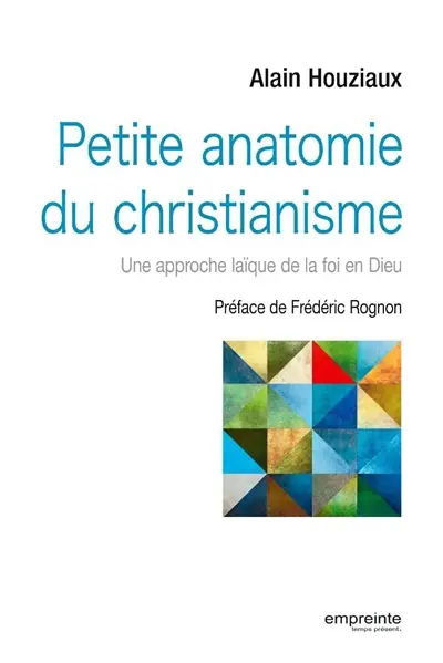 Petite anatomie du christianisme : une approche laïque de la foi en Dieu