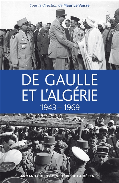 De Gaulle et l'Algérie, 1943-1969 : actes du colloque tenu à l'amphithéâtre Austerlitz, aux Invalides, les vendredi 9 et samedi 10 mars 2012