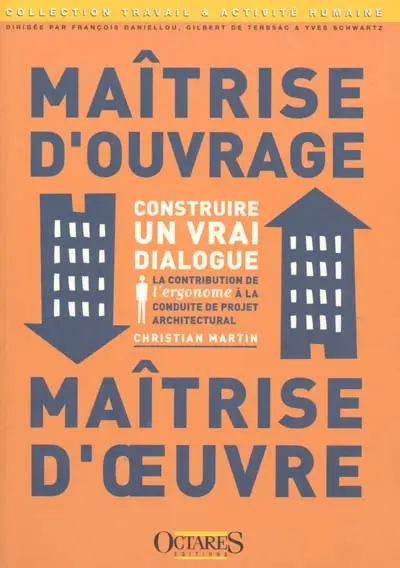 Maîtrise d'ouvrage, maîtrise d'oeuvre : construire un vrai dialogue : la contribution de l'ergonome à la conduite de projet architectural