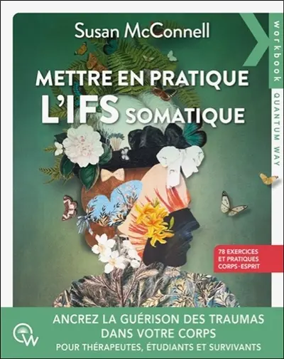 Mettre en pratique l'IFS somatique : 78 exercices pratiques corps-esprit : ancrez la guérison des traumas dans votre corps
