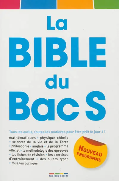 La bible du bac S : tous les outils, toutes les matières pour être prêt le jour J ! : nouveau programme
