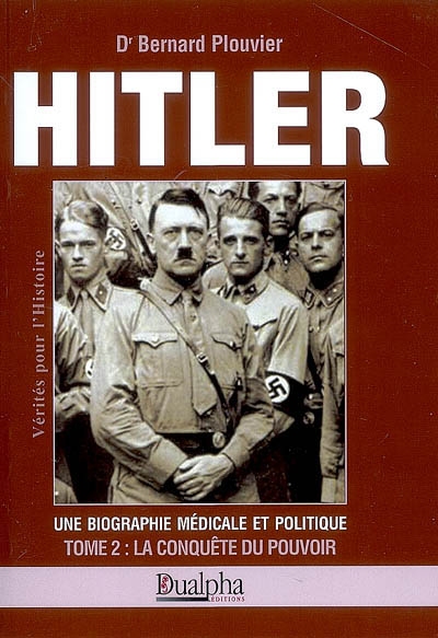 Hitler, une biographie médicale et politique. Vol. 2. La conquête du pouvoir