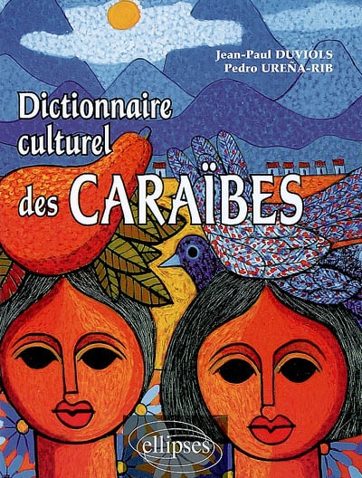 Dictionnaire culturel des Caraïbes : histoire, littérature, arts plastiques, musique, traditions populaires, biographies