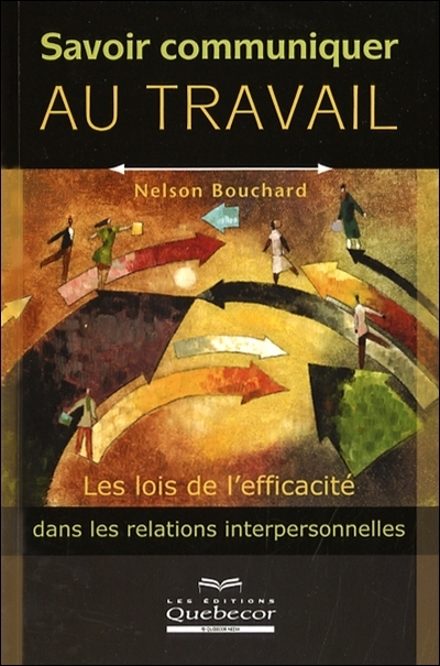 Savoir communiquer au travail : les lois de l'efficacité dans les relations interpersonnelles