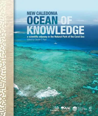 New Caledonia, ocean of knowledge : a scientific odyssey in the Natural Park of the Coral Sea