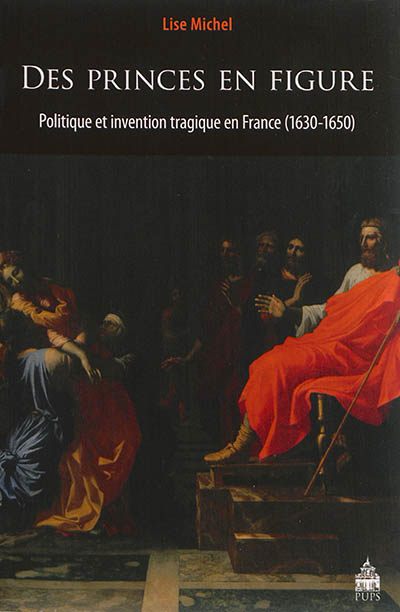 Des princes en figure : politique et invention tragique en France, 1630-1650