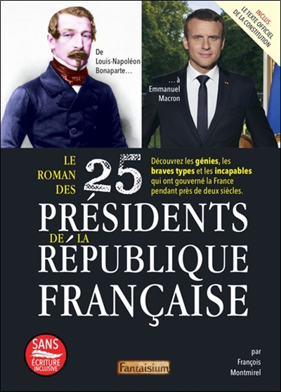 Le roman des 25 présidents de la République française : de Louis-Napoléon Bonaparte... à Emmanuel Macron : découvrez les génies, les braves types et les incapables qui ont gouverné la France pendant près de deux siècles