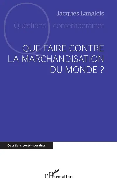 Que faire contre la marchandisation du monde ? Que faire contre la marchandisation du monde ?