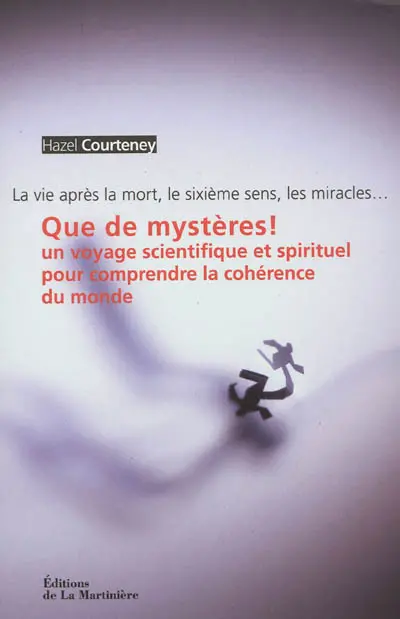 Que de mystères ! : un voyage scientifique et spirituel pour comprendre la cohérence du monde