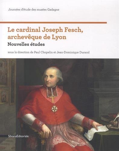 Le cardinal Joseph Fesch, archevêque de Lyon : nouvelles études : journées d'étude des musées Gadagne