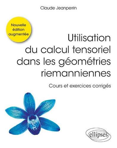 Utilisation du calcul tensoriel dans les géométries riemanniennes : cours et exercices corrigés