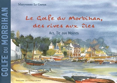Le golfe du Morbihan, des rives aux îles : Arz, île aux Moines