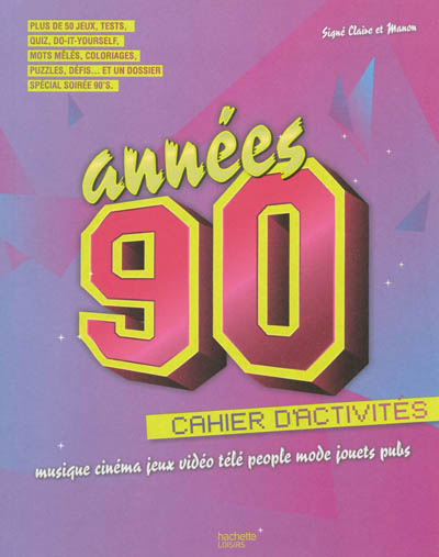 Années 90 : cahier d'activités : musique, cinéma, jeux vidéo, télé, people, mode, jouets, pubs