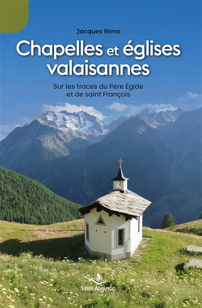Chapelles et églises valaisannes : Sur les traces du Père Egide et de saint François