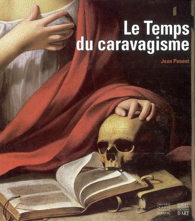 Le temps du caravagisme : la peinture de Toulouse et du Languedoc de 1590 à 1650 : exposition, Toulouse, Musée Paul-Dupuy, 13 décembre 2001 au 18 mars 2002