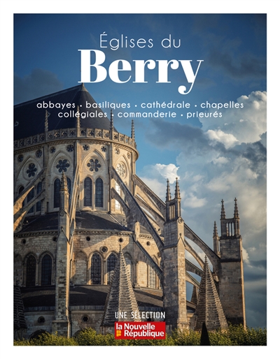 Eglises du Berry : abbayes, basiliques, cathédrale, chapelles, collégiales, commanderie, prieurés